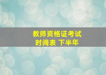 教师资格证考试时间表 下半年